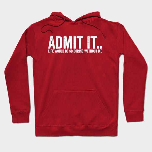 Admit It Life Would Be So Boring Wethout Me White Hoodie by GuuuExperience